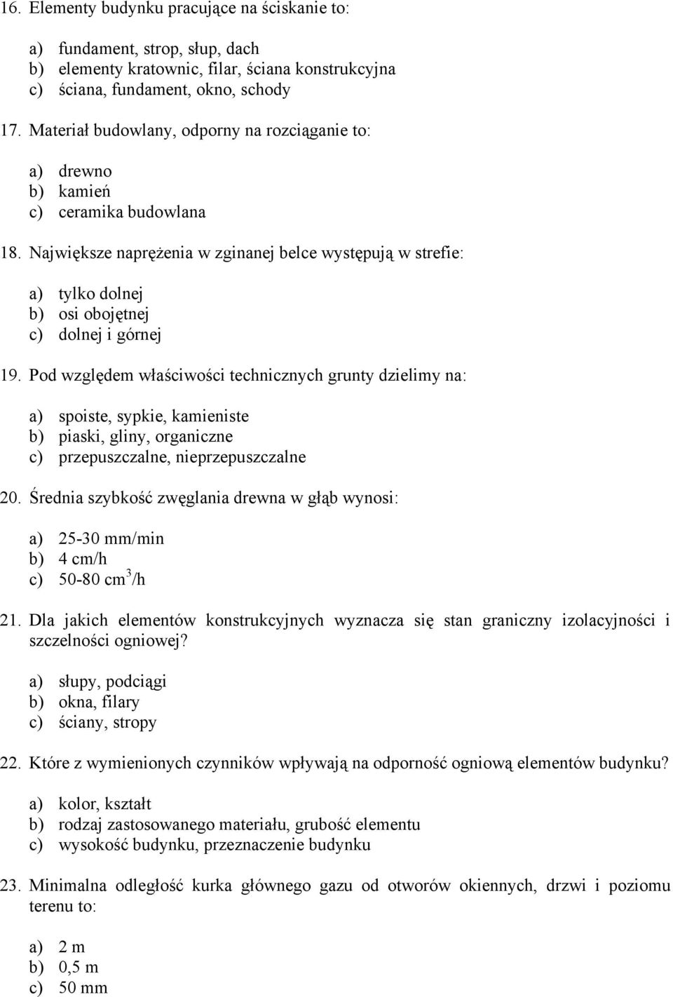 Największe naprężenia w zginanej belce występują w strefie: a) tylko dolnej b) osi obojętnej c) dolnej i górnej 19.
