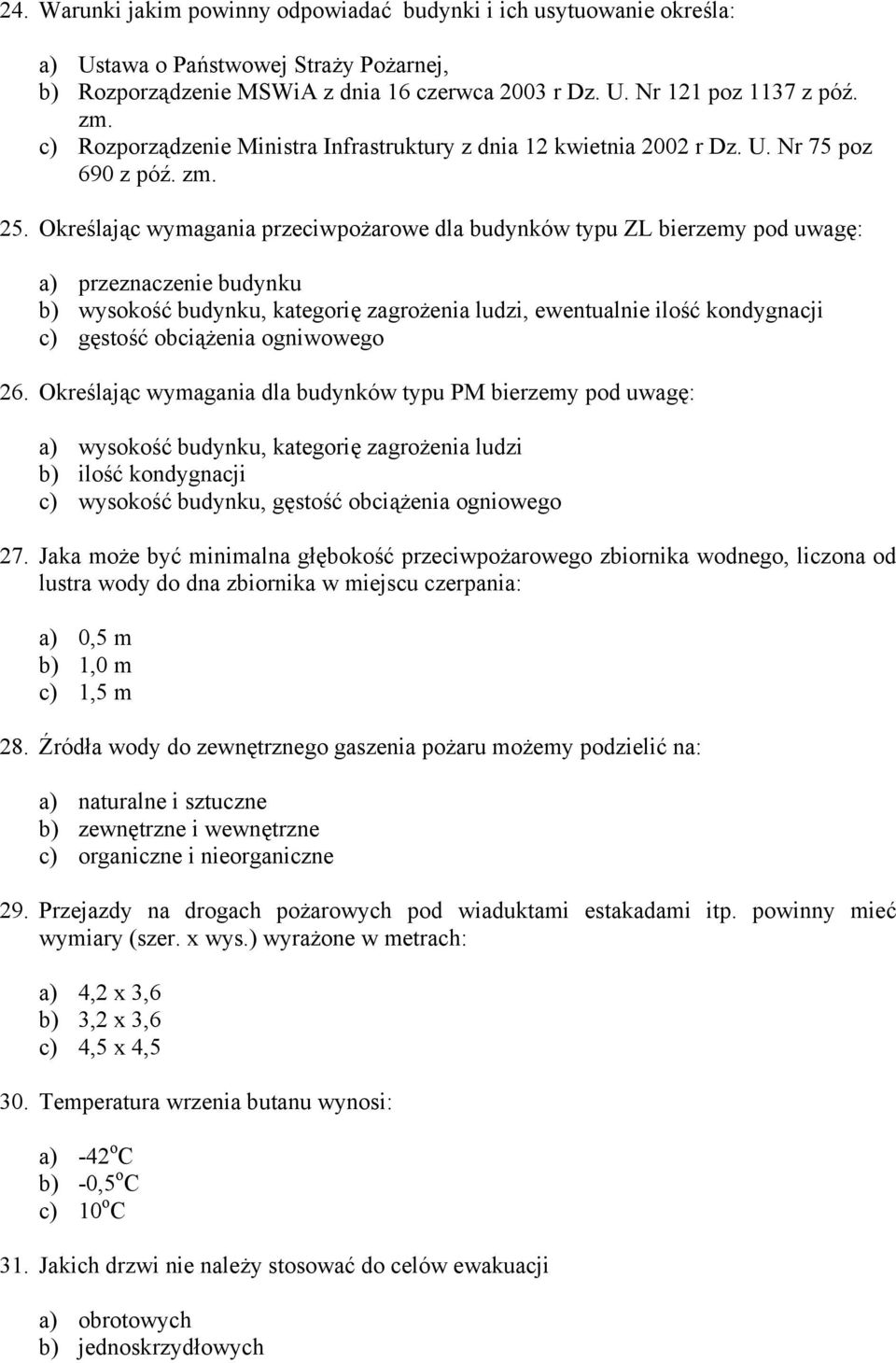 Określając wymagania przeciwpożarowe dla budynków typu ZL bierzemy pod uwagę: a) przeznaczenie budynku b) wysokość budynku, kategorię zagrożenia ludzi, ewentualnie ilość kondygnacji c) gęstość