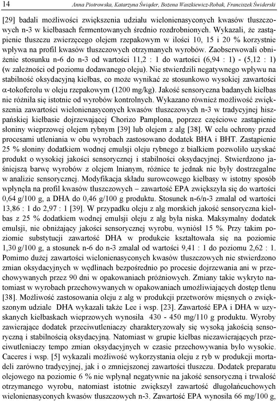 Zaobserwowali obniżenie stosunku n-6 do n-3 od wartości 11,2 : 1 do wartości (6,94 : 1) - (5,12 : 1) (w zależności od poziomu dodawanego oleju).
