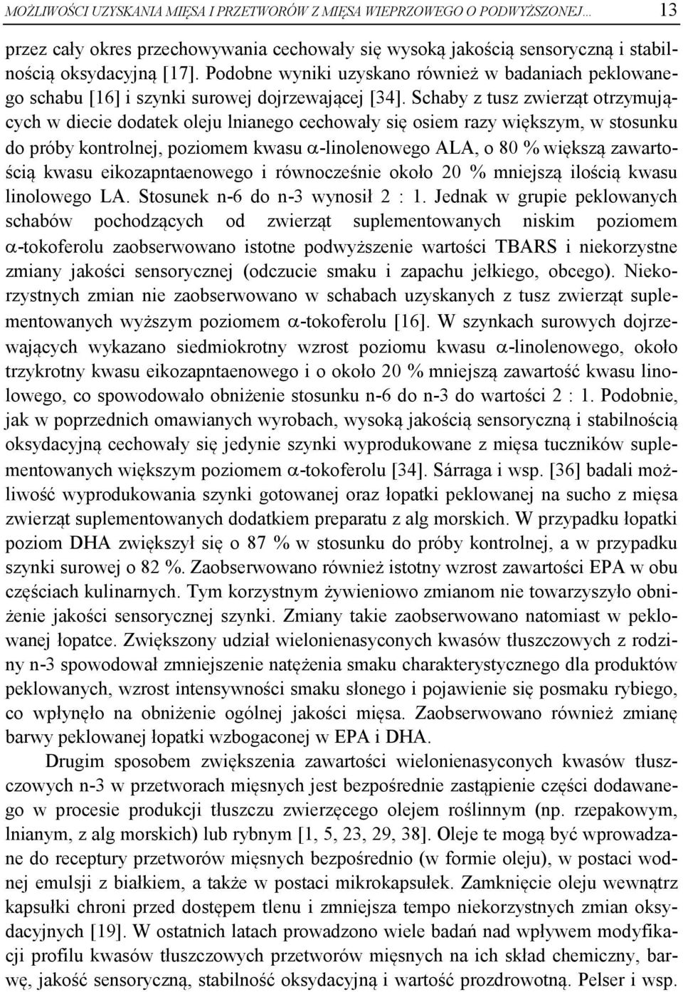Schaby z tusz zwierząt otrzymujących w diecie dodatek oleju lnianego cechowały się osiem razy większym, w stosunku do próby kontrolnej, poziomem kwasu -linolenowego ALA, o 80 % większą zawartością