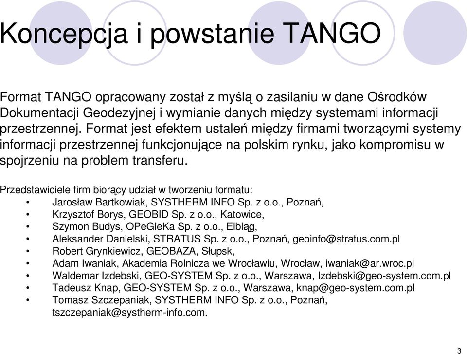 Przedstawiciele firm biorący udział w tworzeniu formatu: Jarosław Bartkowiak, SYSTHERM INFO Sp. z o.o., Poznań, Krzysztof Borys, GEOBID Sp. z o.o., Katowice, Szymon Budys, OPeGieKa Sp. z o.o., Elbląg, Aleksander Danielski, STRATUS Sp.