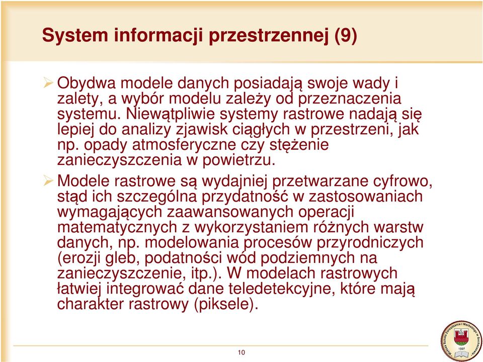Modele rastrowe są wydajniej przetwarzane cyfrowo, stąd ich szczególna przydatność w zastosowaniach wymagających zaawansowanych operacji matematycznych z wykorzystaniem