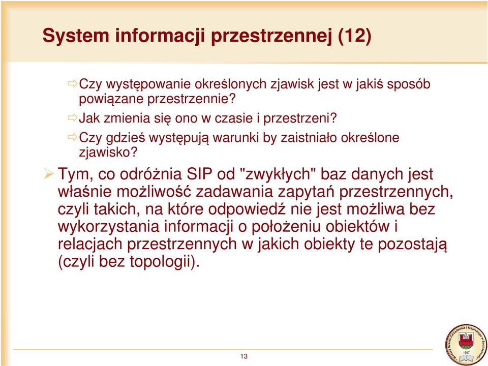 Tym, co odróżnia SIP od "zwykłych" baz danych jest właśnie możliwość zadawania zapytań przestrzennych, czyli takich, na które