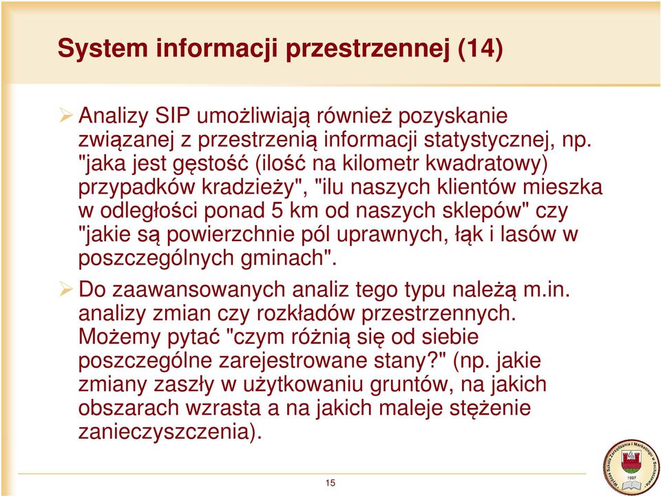 powierzchnie pól uprawnych, łąk i lasów w poszczególnych gminach". Do zaawansowanych analiz tego typu należą m.in. analizy zmian czy rozkładów przestrzennych.