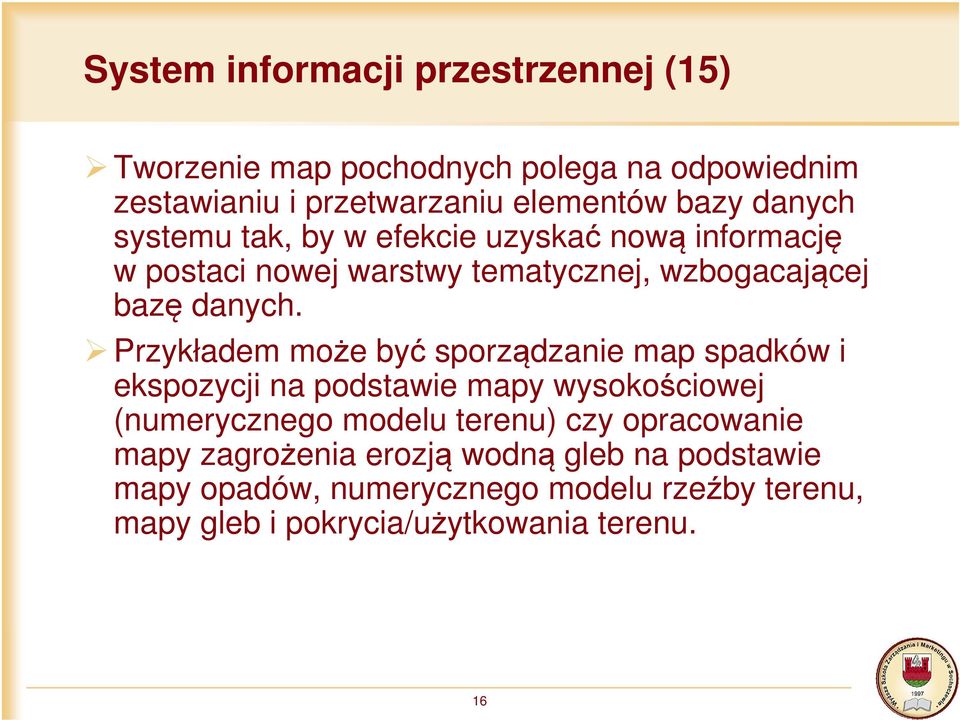 Przykładem może być sporządzanie map spadków i ekspozycji na podstawie mapy wysokościowej (numerycznego modelu terenu) czy