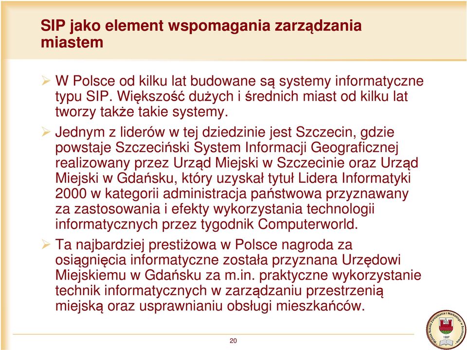 tytuł Lidera Informatyki 2000 w kategorii administracja państwowa przyznawany za zastosowania i efekty wykorzystania technologii informatycznych przez tygodnik Computerworld.