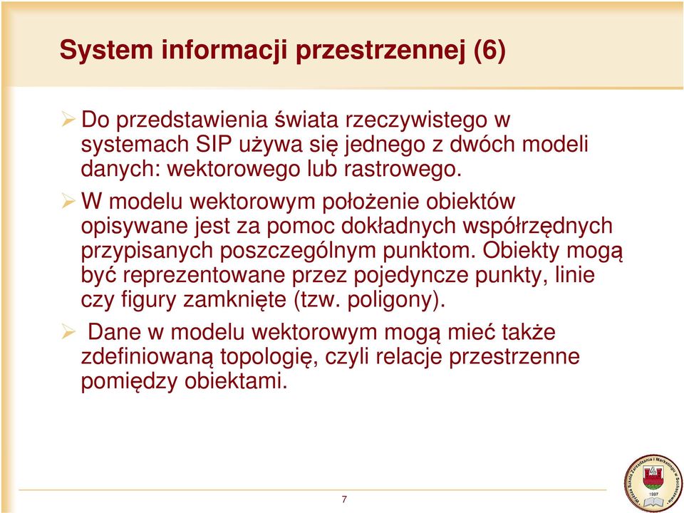 W modelu wektorowym położenie obiektów opisywane jest za pomoc dokładnych współrzędnych przypisanych poszczególnym punktom.