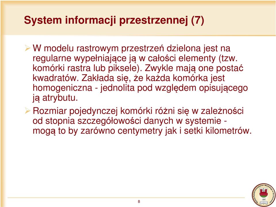 Zakłada się, że każda komórka jest homogeniczna - jednolita pod względem opisującego ją atrybutu.