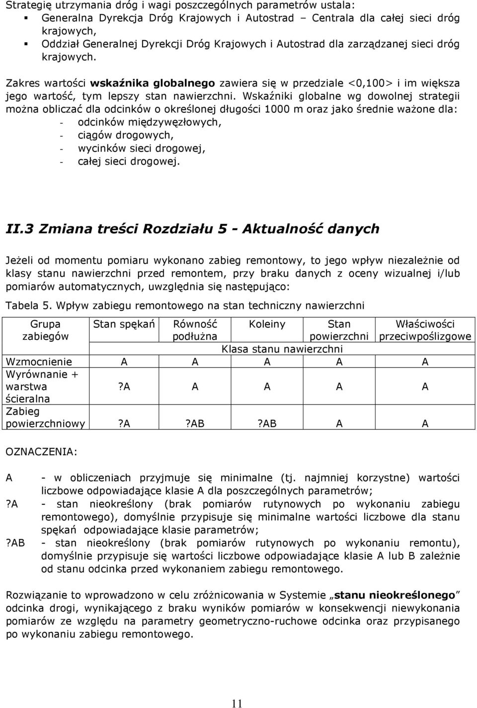 Wskaźniki globalne wg dowolnej strategii można obliczać dla odcinków o określonej długości 1000 m oraz jako średnie ważone dla: - odcinków międzywęzłowych, - ciągów drogowych, - wycinków sieci