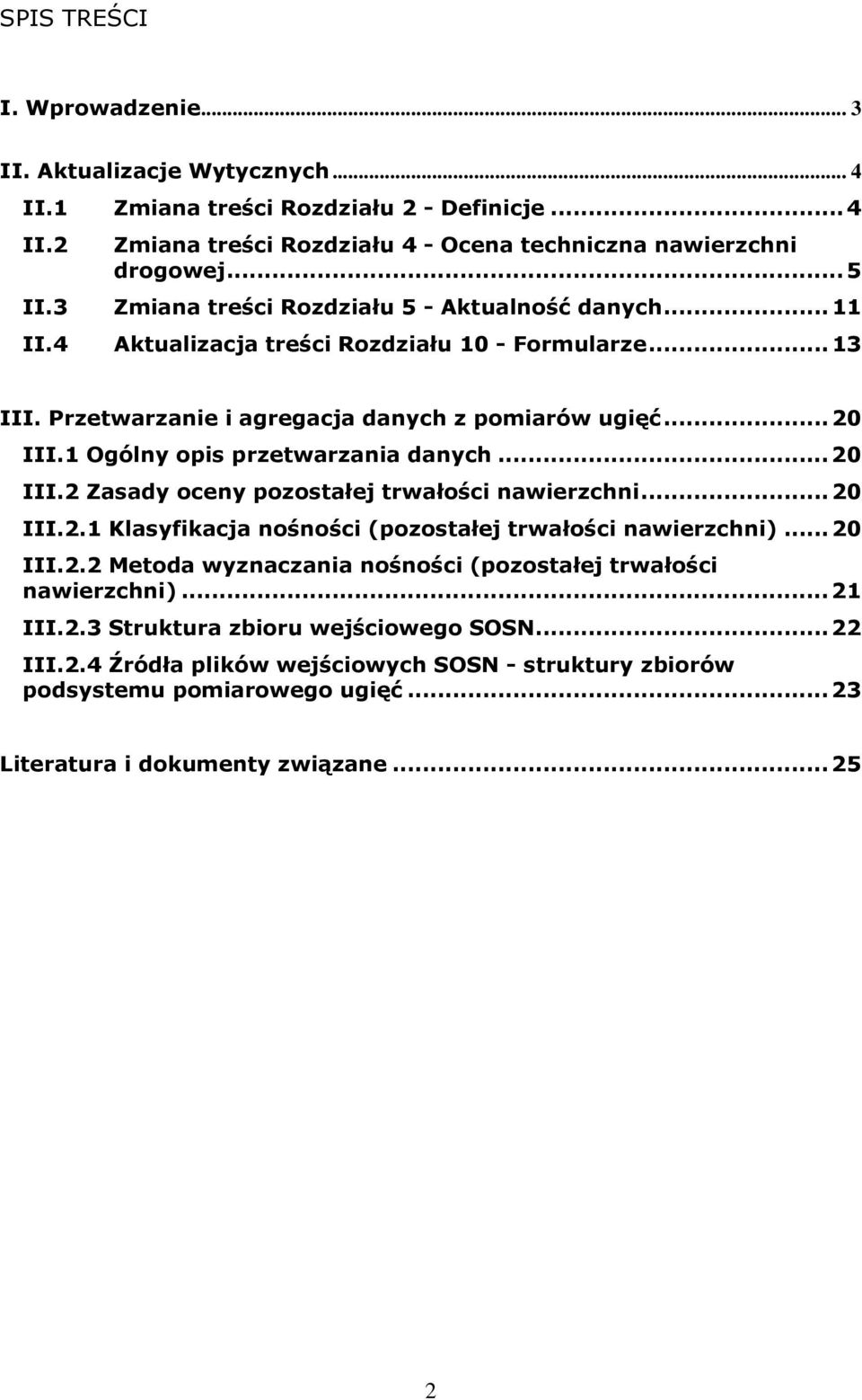 1 Ogólny opis przetwarzania danych...20 III.2 Zasady oceny pozostałej trwałości nawierzchni...20 III.2.1 Klasyfikacja nośności (pozostałej trwałości nawierzchni)...20 III.2.2 Metoda wyznaczania nośności (pozostałej trwałości nawierzchni).