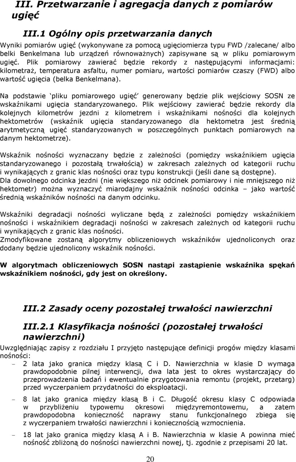 ugięć. Plik pomiarowy zawierać będzie rekordy z następującymi informacjami: kilometraż, temperatura asfaltu, numer pomiaru, wartości pomiarów czaszy (FWD) albo wartość ugięcia (belka Benkelmana).