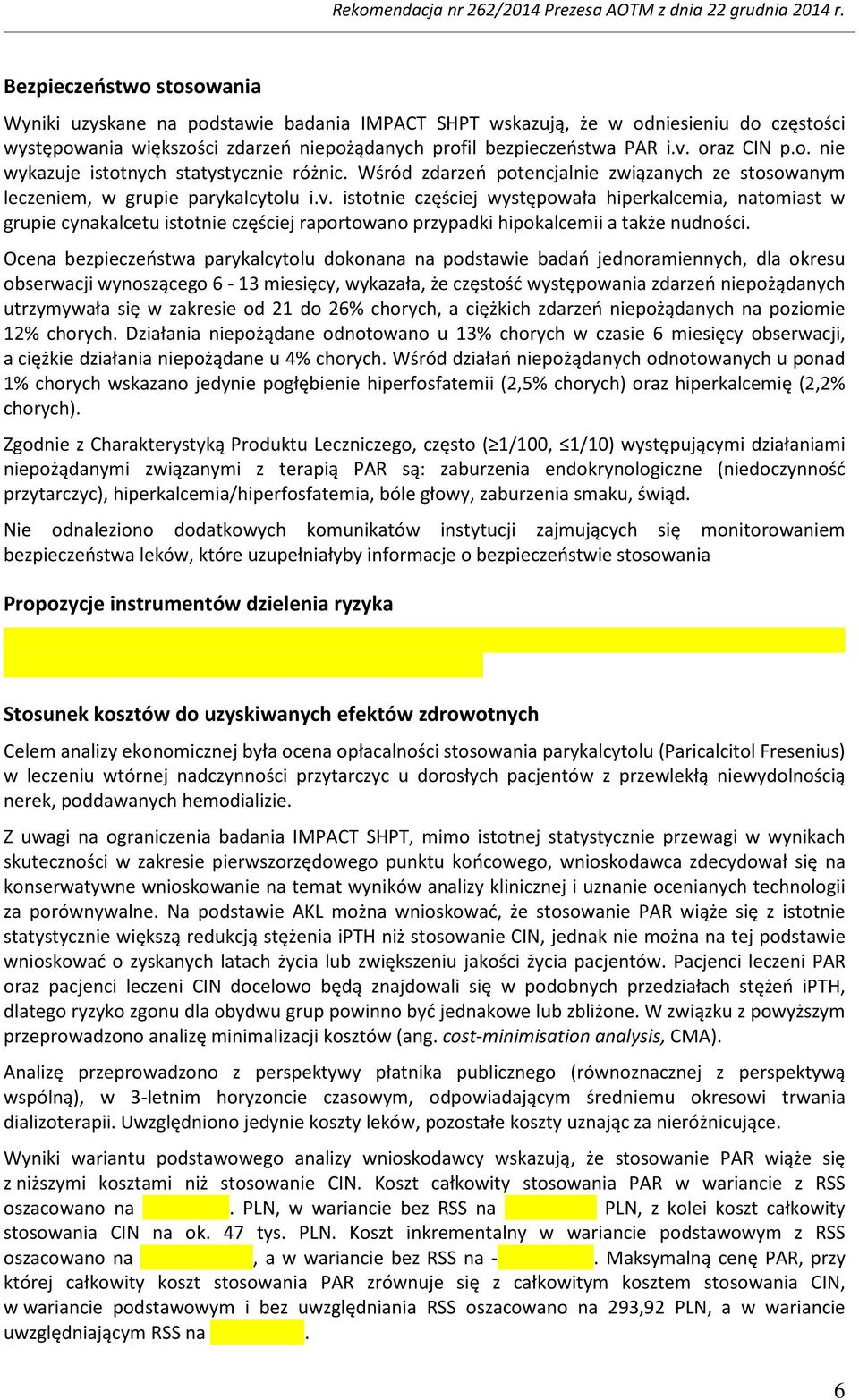 istotnie częściej występowała hiperkalcemia, natomiast w grupie cynakalcetu istotnie częściej raportowano przypadki hipokalcemii a także nudności.