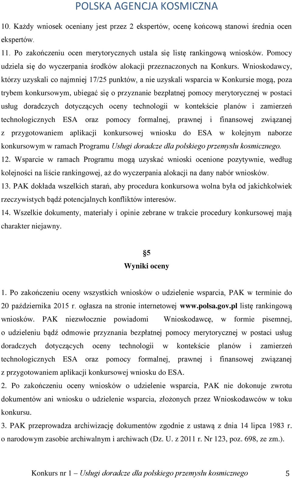 Wnioskodawcy, którzy uzyskali co najmniej 17/25 punktów, a nie uzyskali wsparcia w Konkursie mogą, poza trybem konkursowym, ubiegać się o przyznanie bezpłatnej pomocy merytorycznej w postaci usług