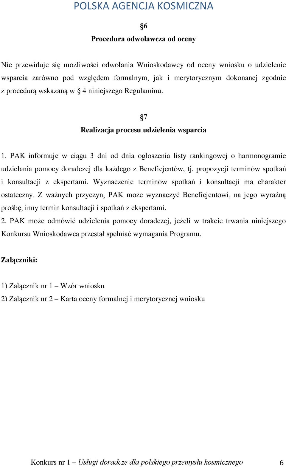 PAK informuje w ciągu 3 dni od dnia ogłoszenia listy rankingowej o harmonogramie udzielania pomocy doradczej dla każdego z Beneficjentów, tj. propozycji terminów spotkań i konsultacji z ekspertami.