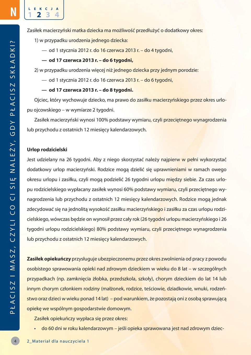 do 6 tygodni, od 17 czerwca 2013 r. do 8 tygodni. Ojciec, który wychowuje dziecko, ma prawo do zasiłku macierzyńskiego przez okres urlopu ojcowskiego w wymiarze 2 tygodni.