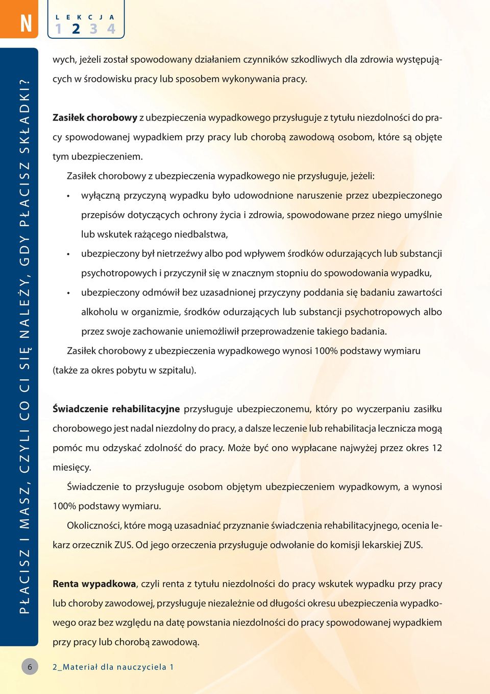 Zasiłek chorobowy z ubezpieczenia wypadkowego nie przysługuje, jeżeli: wyłączną przyczyną wypadku było udowodnione naruszenie przez ubezpieczonego przepisów dotyczących ochrony życia i zdrowia,