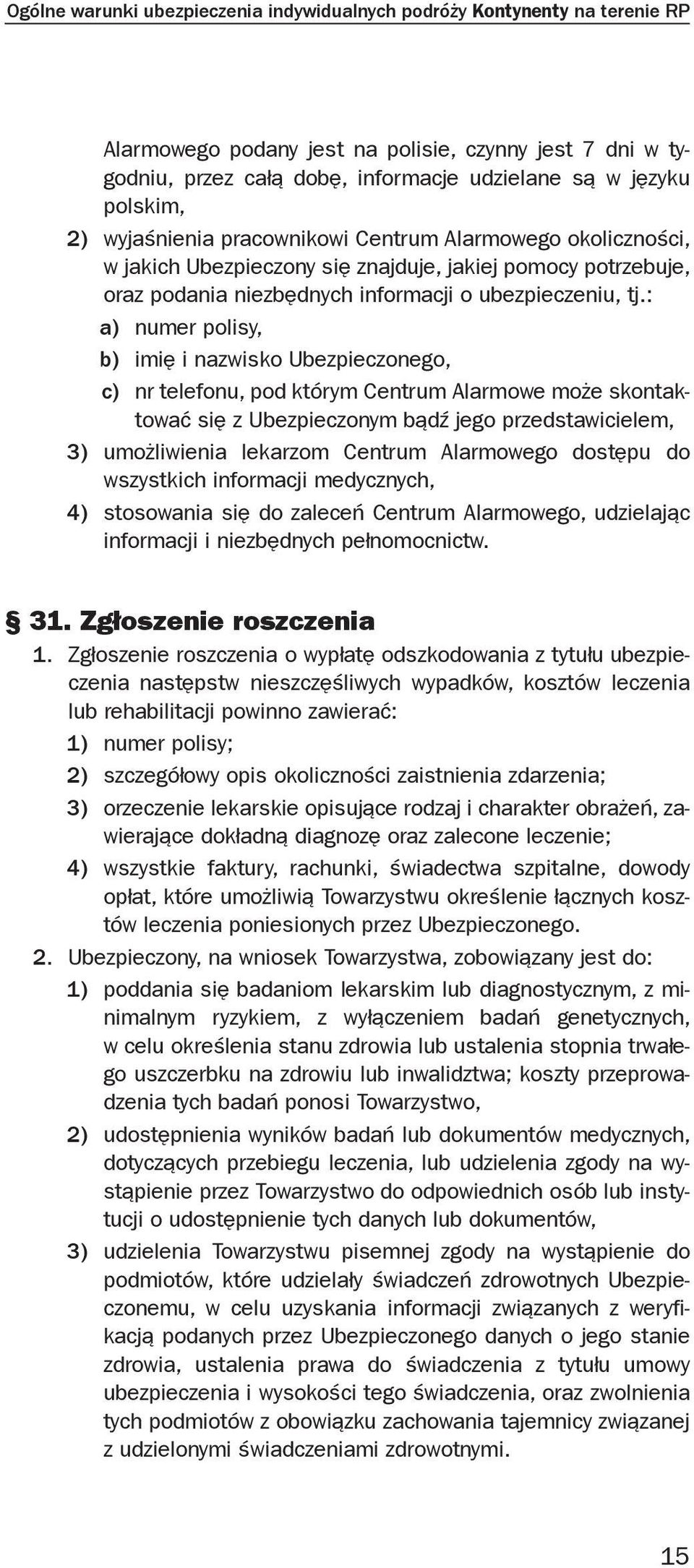 : a) numer polisy, b) imię i nazwisko Ubezpieczonego, c) nr telefonu, pod którym Centrum Alarmowe może skontaktować się z Ubezpieczonym bądź jego przedstawicielem, 3) umożliwienia lekarzom Centrum