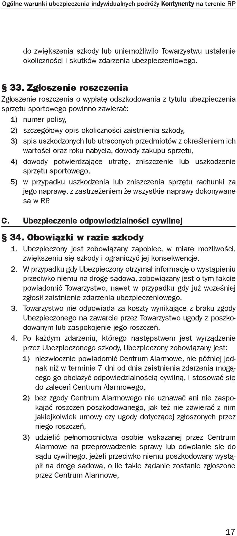 3) spis uszkodzonych lub utraconych przedmiotów z określeniem ich wartości oraz roku nabycia, dowody zakupu sprzętu, 4) dowody potwierdzające utratę, zniszczenie lub uszkodzenie sprzętu sportowego,