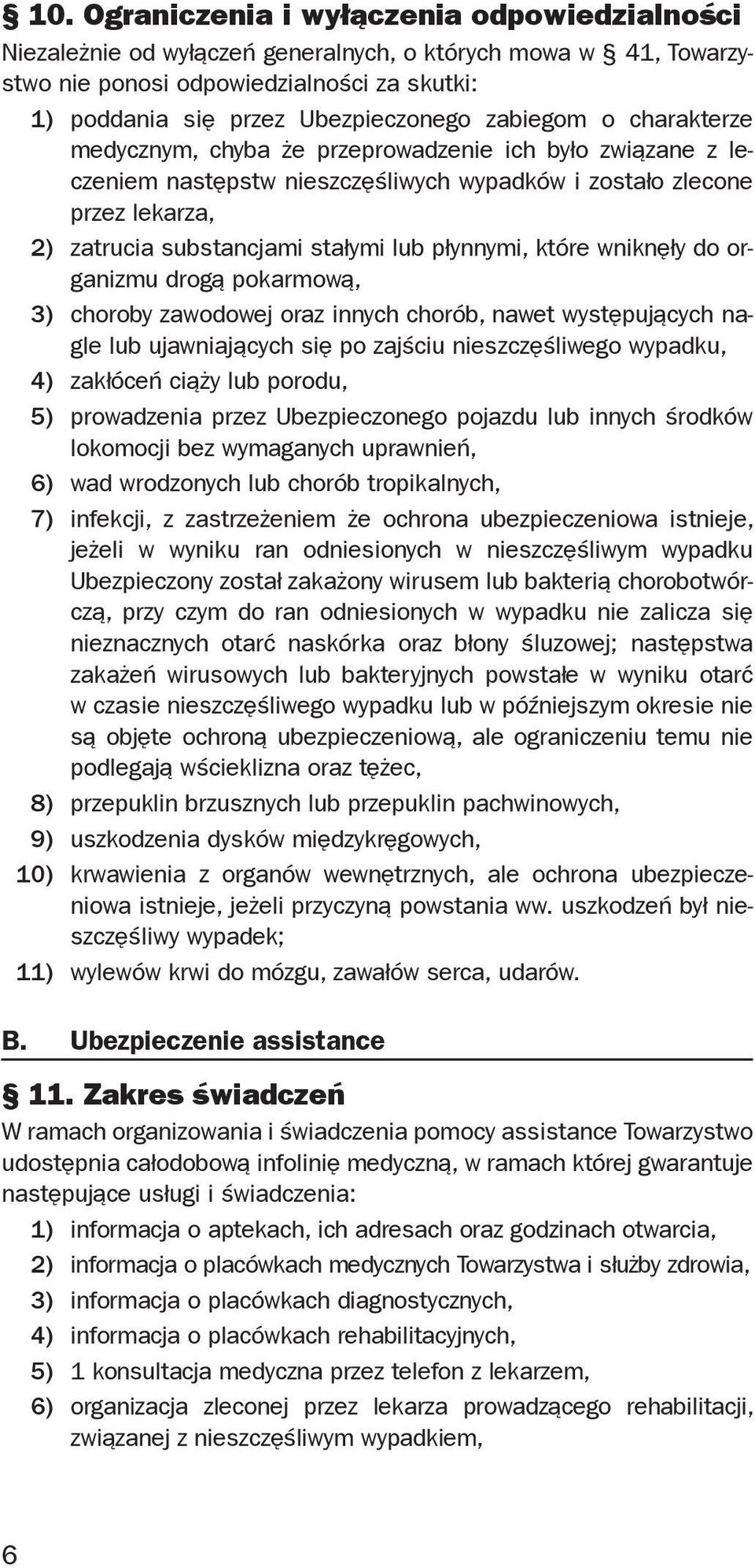 płynnymi, które wniknęły do organizmu drogą pokarmową, 3) choroby zawodowej oraz innych chorób, nawet występujących nagle lub ujawniających się po zajściu nieszczęśliwego wypadku, 4) zakłóceń ciąży