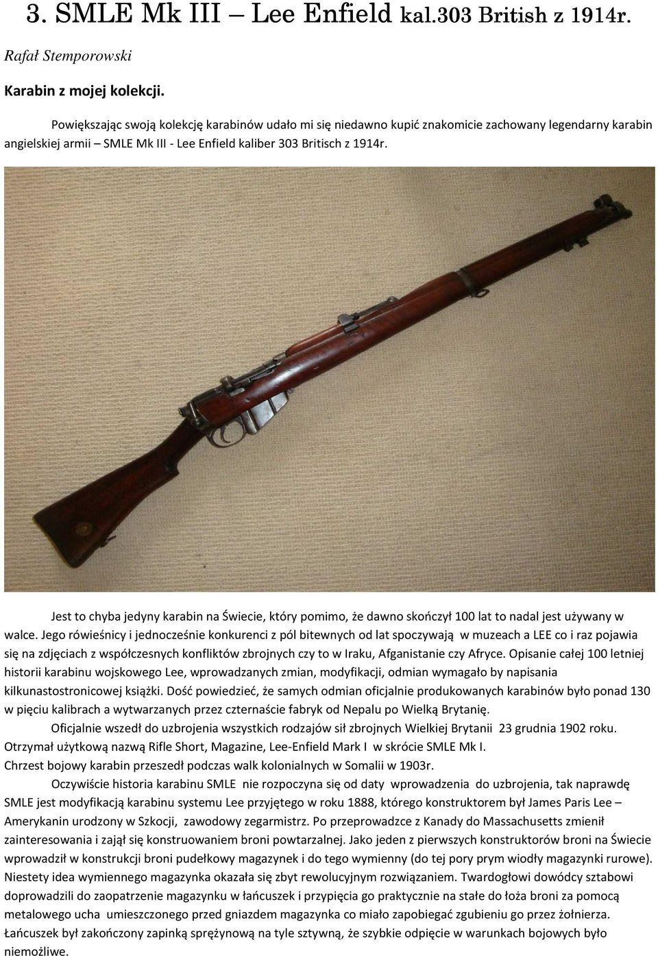 Jest to chyba jedyny karabin na Świecie, który pomimo, że dawno skończył 100 lat to nadal jest używany w walce.