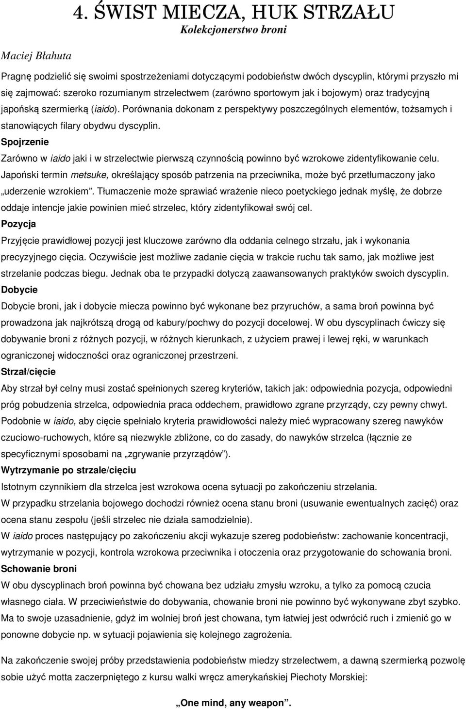 (zarówno sportowym jak i bojowym) oraz tradycyjną japońską szermierką (iaido). Porównania dokonam z perspektywy poszczególnych elementów, tożsamych i stanowiących filary obydwu dyscyplin.