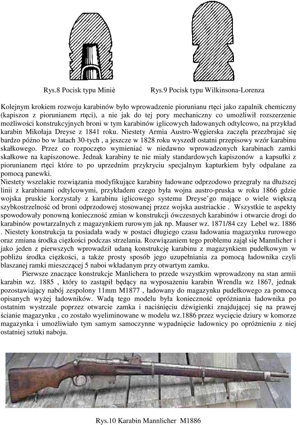 umożliwił rozszerzenie możliwości konstrukcyjnych broni w tym karabinów iglicowych ładowanych odtylcowo, na przykład karabin Mikołaja Dreyse z 1841 roku.