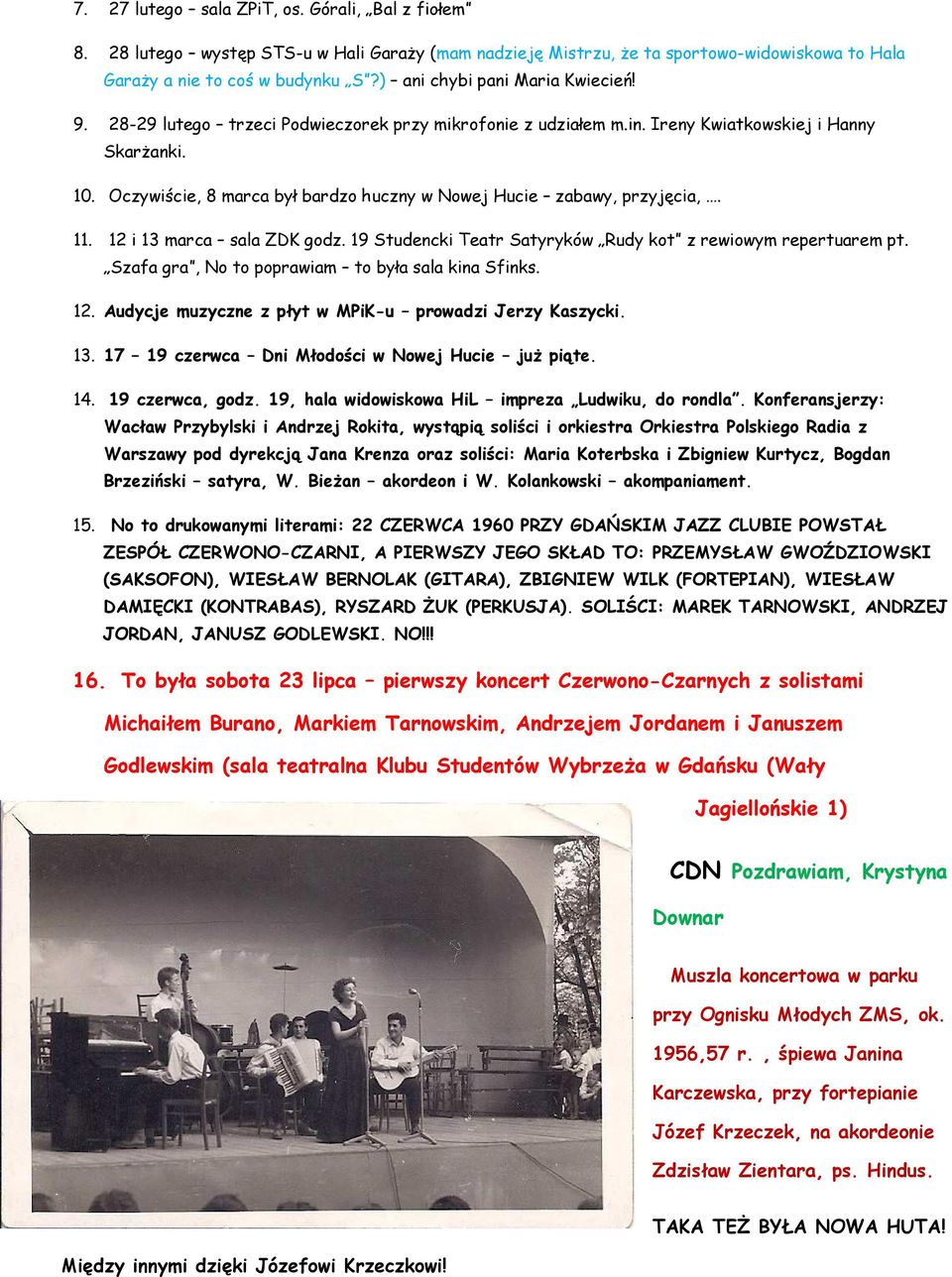 Oczywiście, 8 marca był bardzo huczny w Nowej Hucie zabawy, przyjęcia,. 11. 12 i 13 marca sala ZDK godz. 19 Studencki Teatr Satyryków Rudy kot z rewiowym repertuarem pt.