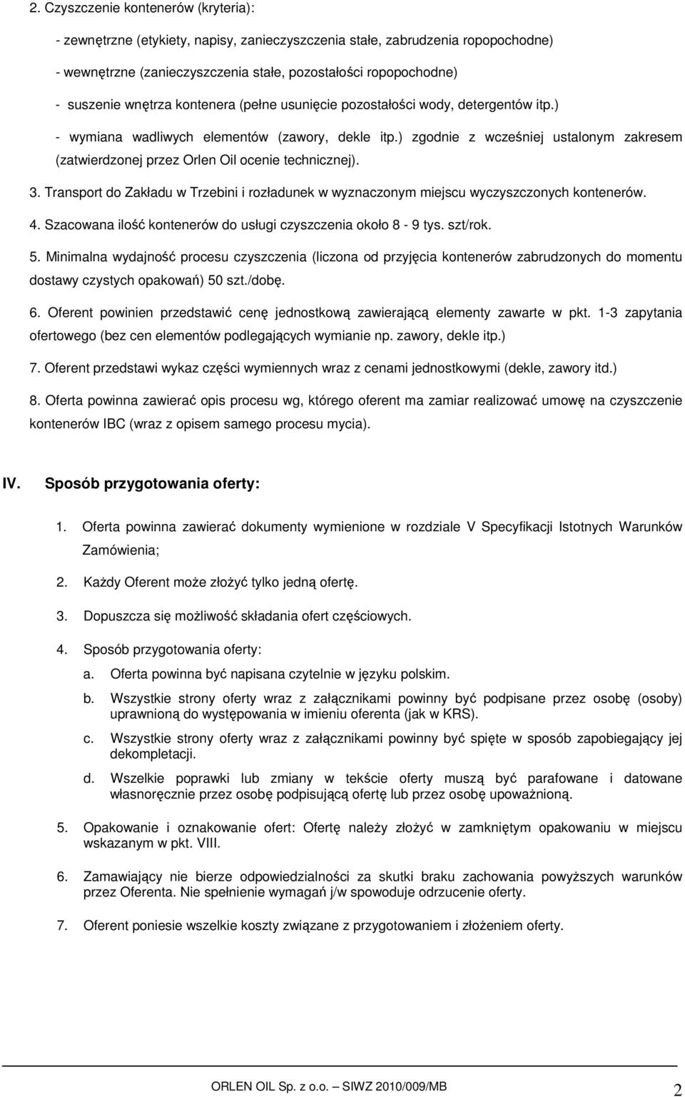 ) zgodnie z wcześniej ustalonym zakresem (zatwierdzonej przez Orlen Oil ocenie technicznej). 3. Transport do Zakładu w Trzebini i rozładunek w wyznaczonym miejscu wyczyszczonych kontenerów. 4.