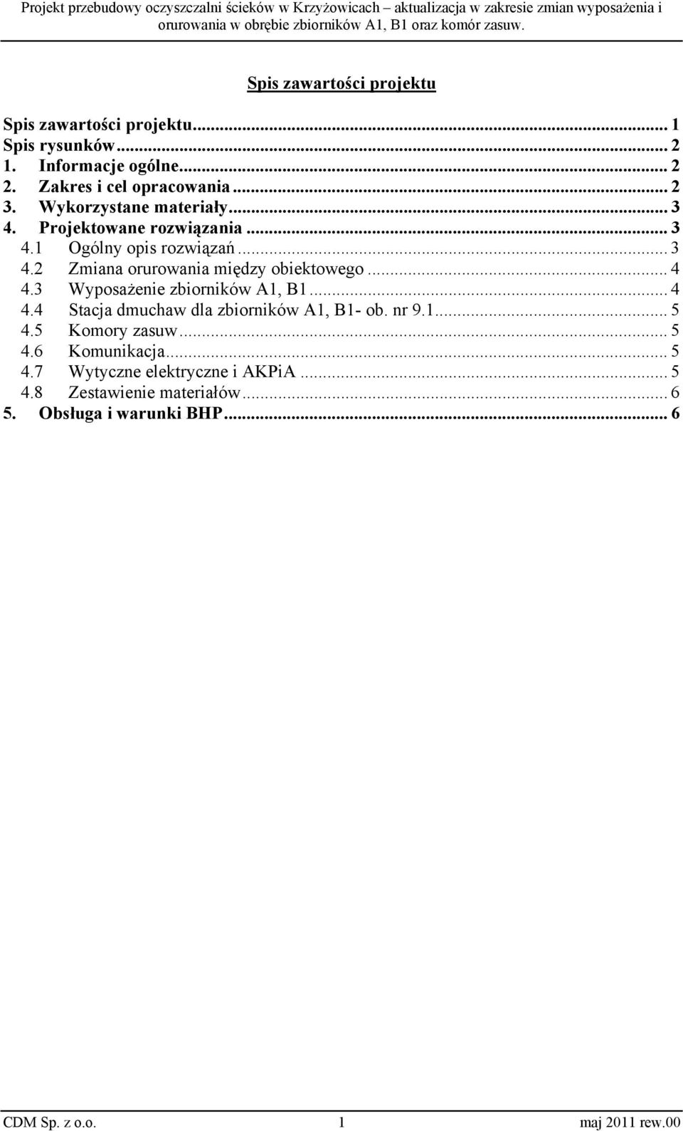 .. 4 4.3 Wyposażenie zbiorników A1, B1... 4 4.4 Stacja dmuchaw dla zbiorników A1, B1- ob. nr 9.1... 5 4.5 Komory zasuw... 5 4.6 Komunikacja.