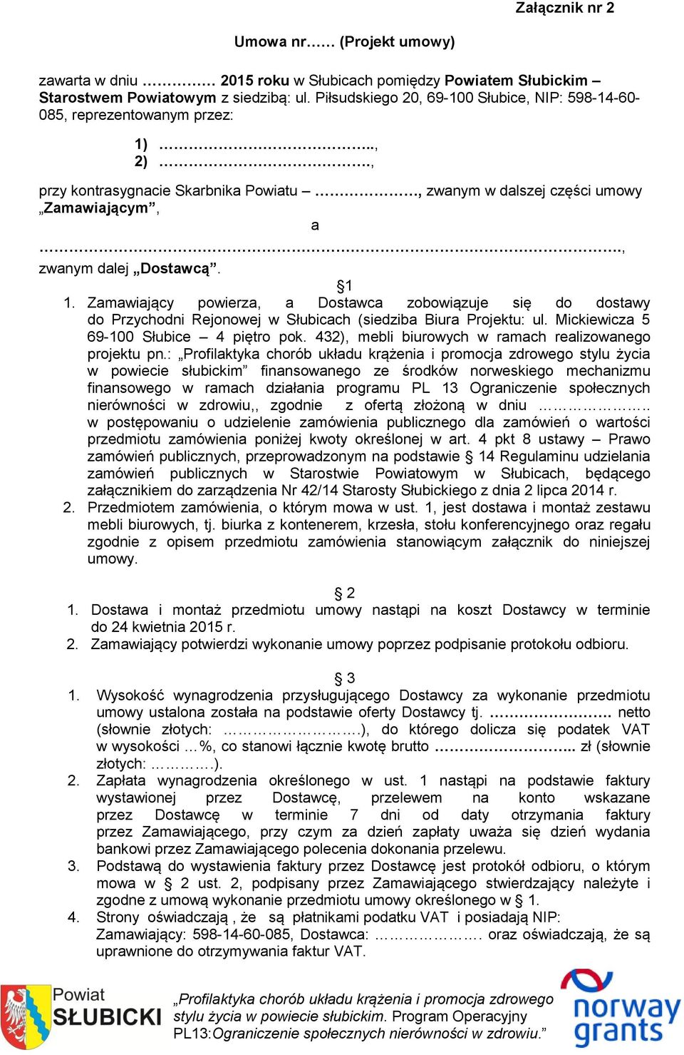 1 1. Zamawiający powierza, a Dostawca zobowiązuje się do dostawy do Przychodni Rejonowej w Słubicach (siedziba Biura Projektu: ul. Mickiewicza 5 69-100 Słubice 4 piętro pok.