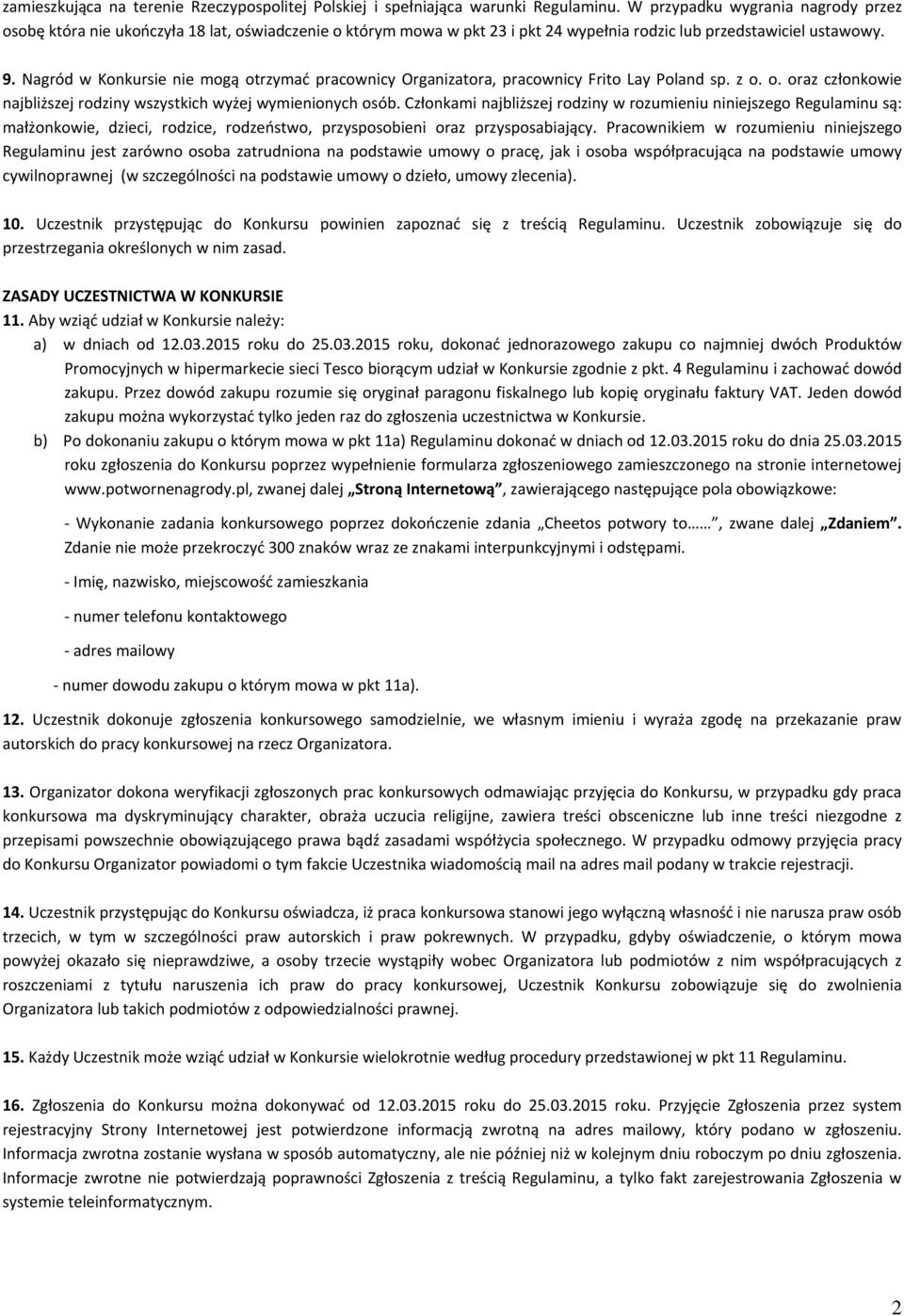 Nagród w Konkursie nie mogą otrzymać pracownicy Organizatora, pracownicy Frito Lay Poland sp. z o. o. oraz członkowie najbliższej rodziny wszystkich wyżej wymienionych osób.