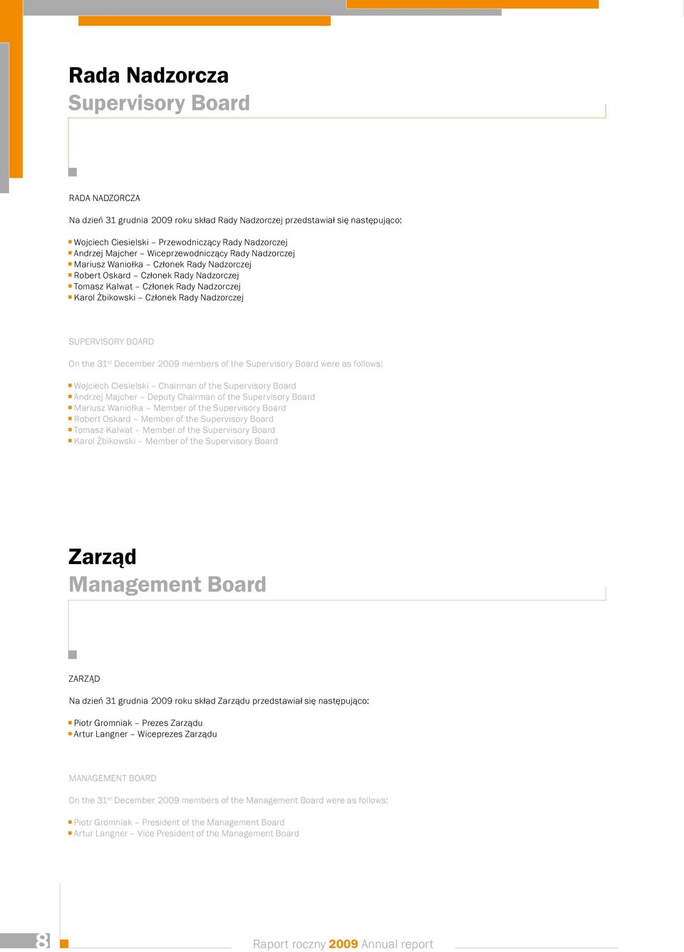 SUPERVISORY BOARD On the 31 st December 2009 members of the Supervisory Board were as follows: Wojciech Ciesielski Chairman of the Supervisory Board Andrzej Majcher Deputy Chairman of the Supervisory