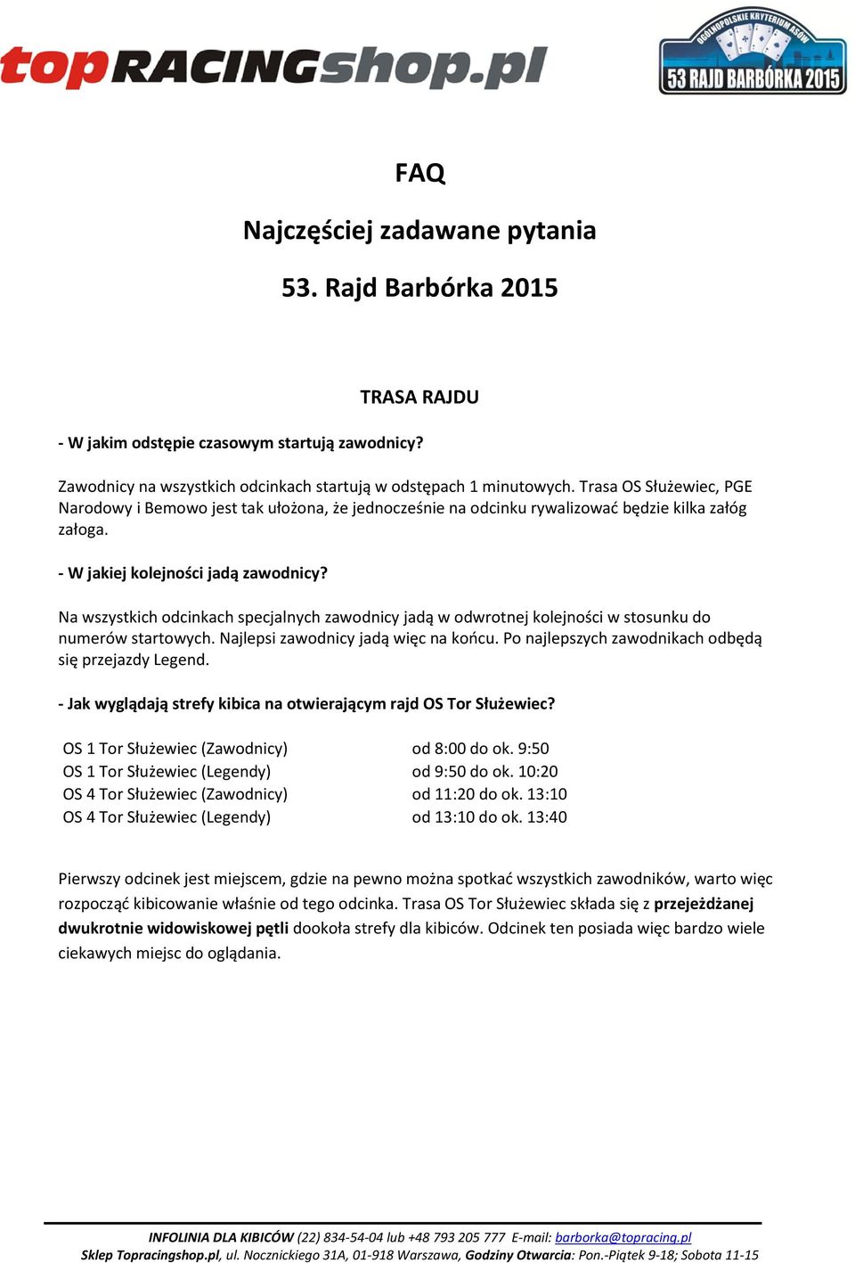 Na wszystkich odcinkach specjalnych zawodnicy jadą w odwrotnej kolejności w stosunku do numerów startowych. Najlepsi zawodnicy jadą więc na końcu.