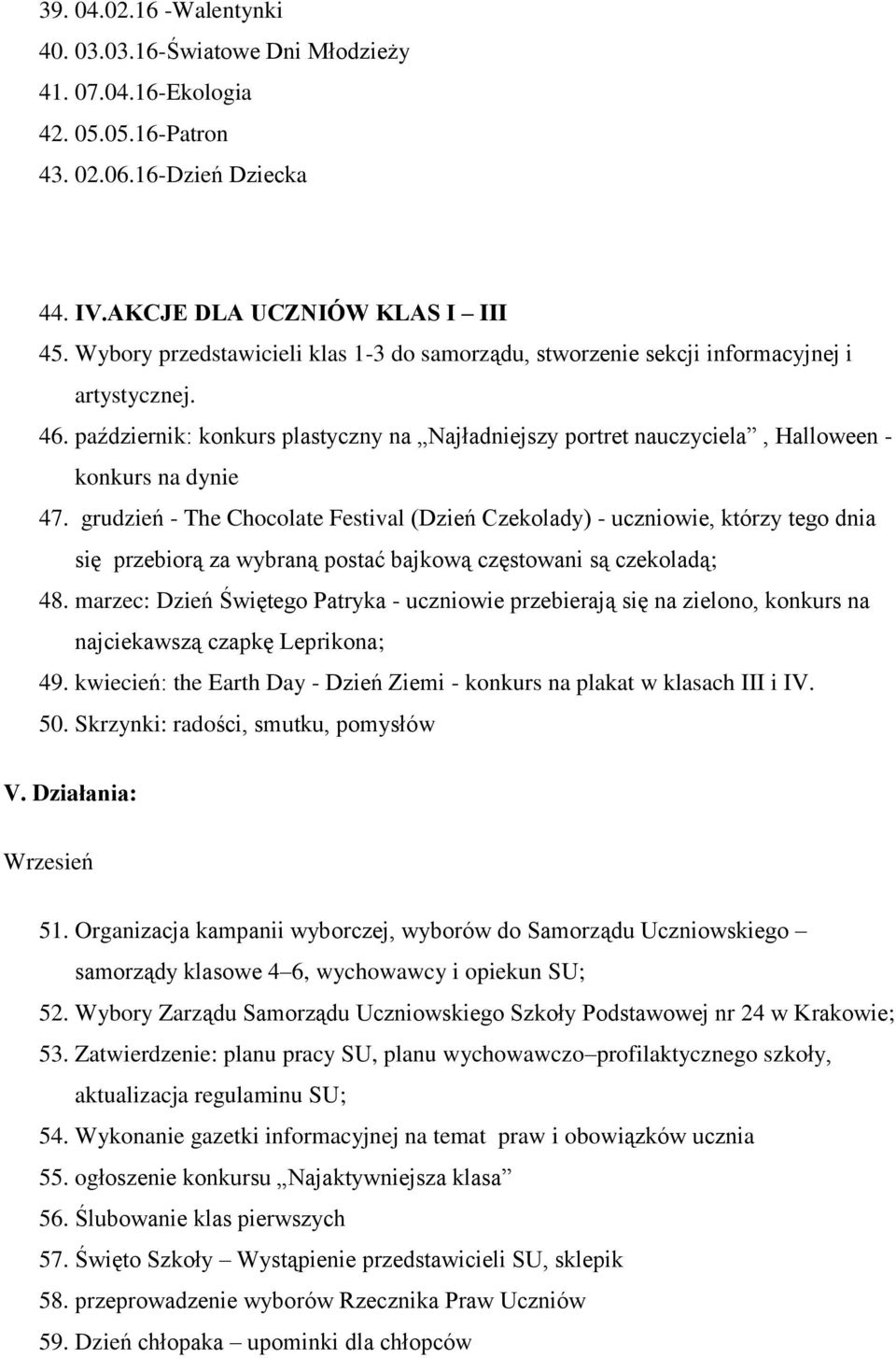 grudzień - The Chocolate Festival (Dzień Czekolady) - uczniowie, którzy tego dnia się przebiorą za wybraną postać bajkową częstowani są czekoladą; 48.