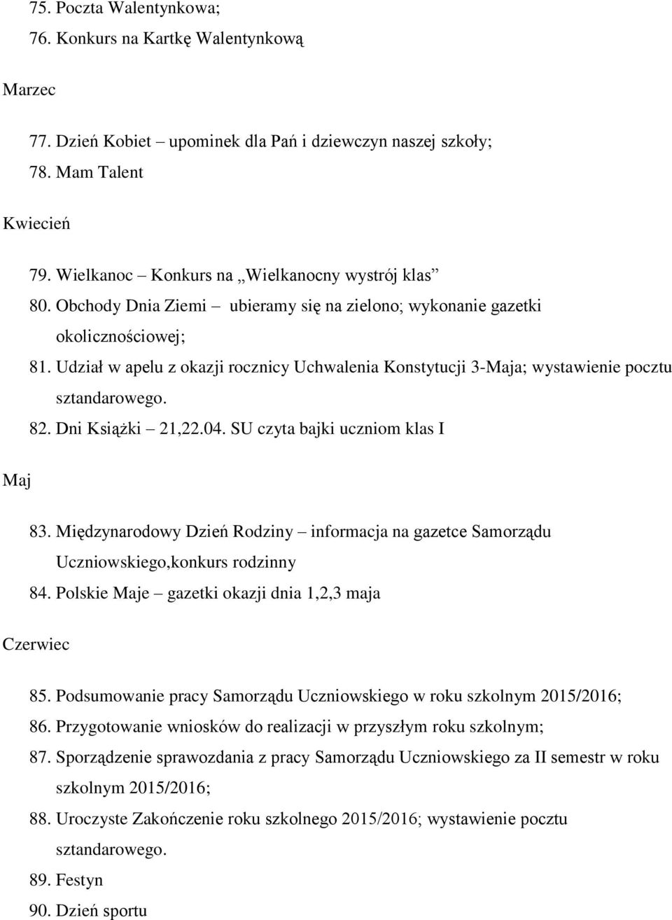 Udział w apelu z okazji rocznicy Uchwalenia Konstytucji 3-Maja; wystawienie pocztu sztandarowego. 82. Dni Książki 21,22.04. SU czyta bajki uczniom klas I Maj 83.