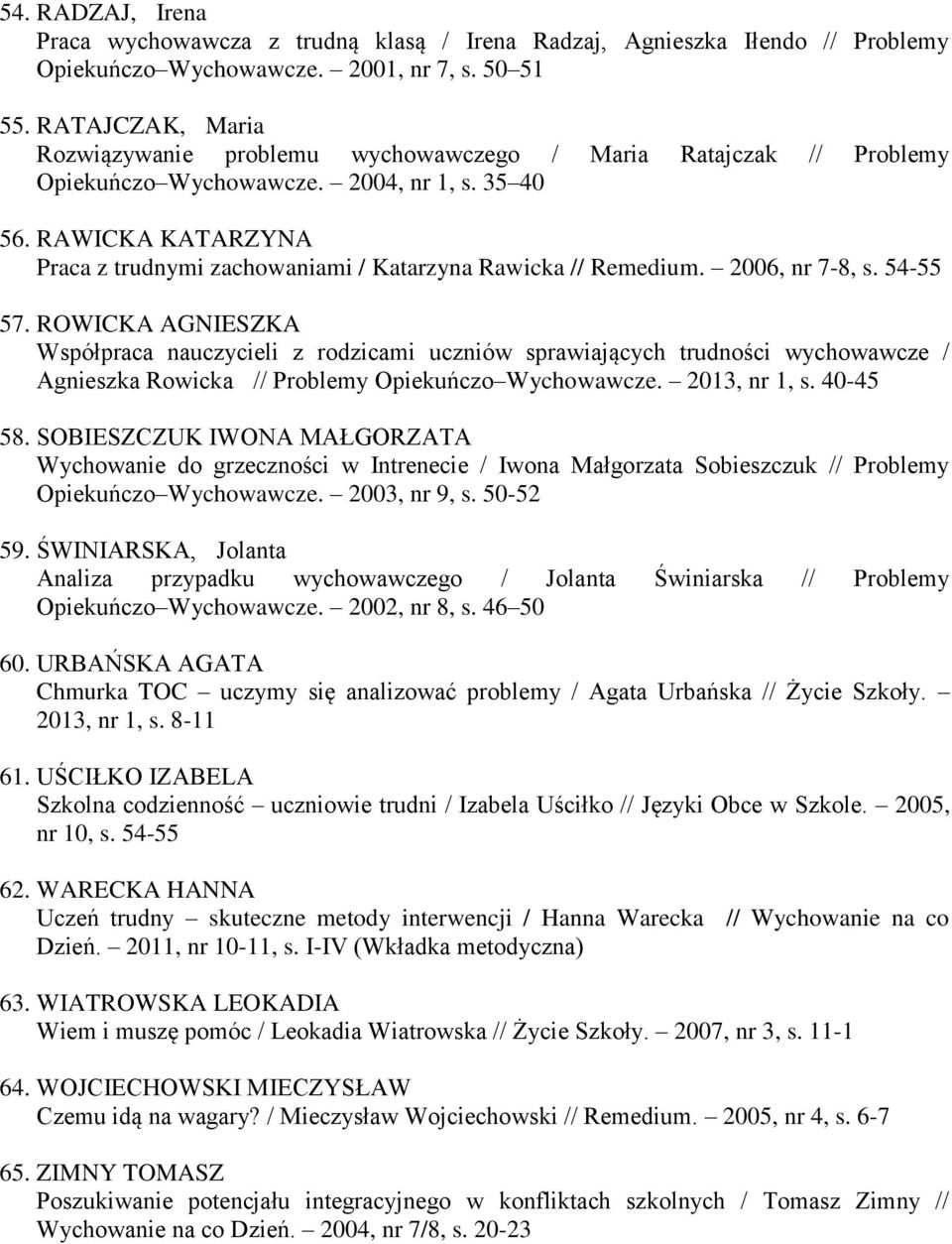 RAWICKA KATARZYNA Praca z trudnymi zachowaniami / Katarzyna Rawicka // Remedium. 2006, nr 7-8, s. 54-55 57.