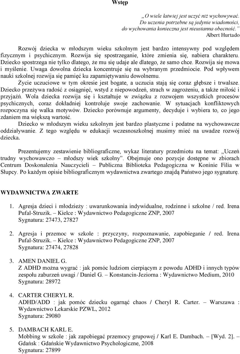 Dziecko spostrzega nie tylko dlatego, że mu się udaje ale dlatego, że samo chce. Rozwija się mowa i myślenie. Uwaga dowolna dziecka koncentruje się na wybranym przedmiocie.