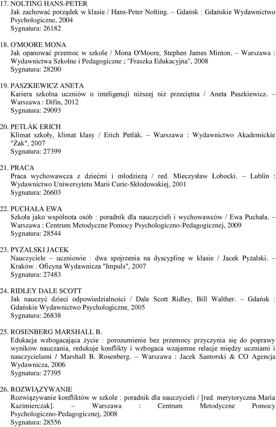 PASZKIEWICZ ANETA Kariera szkolna uczniów o inteligencji niższej niż przeciętna / Aneta Paszkiewicz. Warszawa : Difin, 2012 Sygnatura: 29093 20.