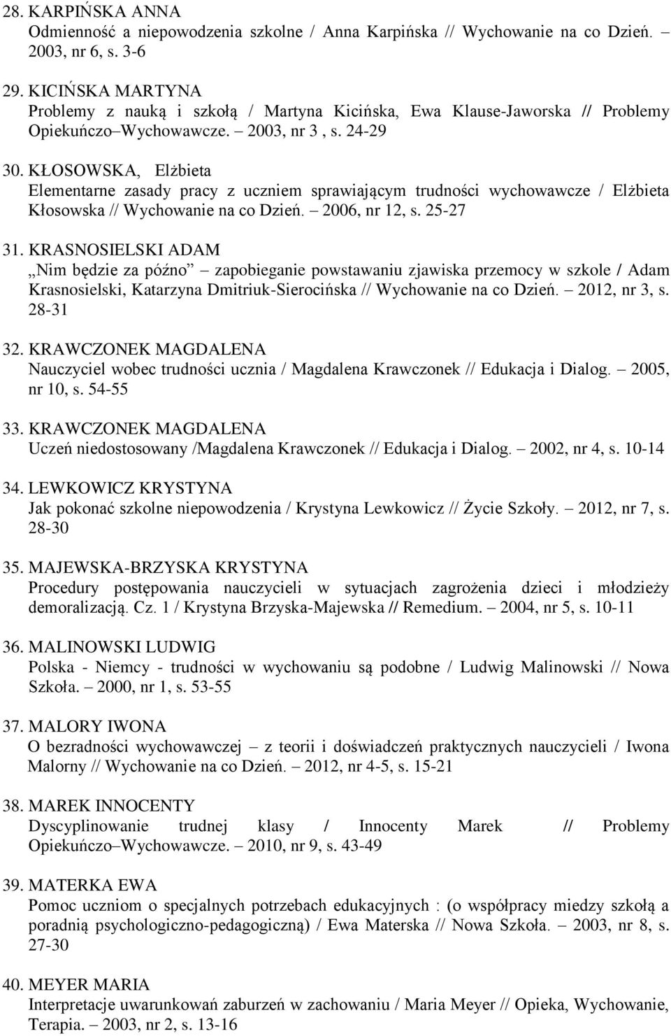 KŁOSOWSKA, Elżbieta Elementarne zasady pracy z uczniem sprawiającym trudności wychowawcze / Elżbieta Kłosowska // Wychowanie na co Dzień. 2006, nr 12, s. 25-27 31.