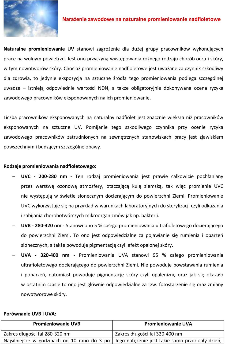 Chociaż promieniowanie nadfioletowe jest uważane za czynnik szkodliwy dla zdrowia, to jedynie ekspozycja na sztuczne źródła tego promieniowania podlega szczególnej uwadze istnieją odpowiednie