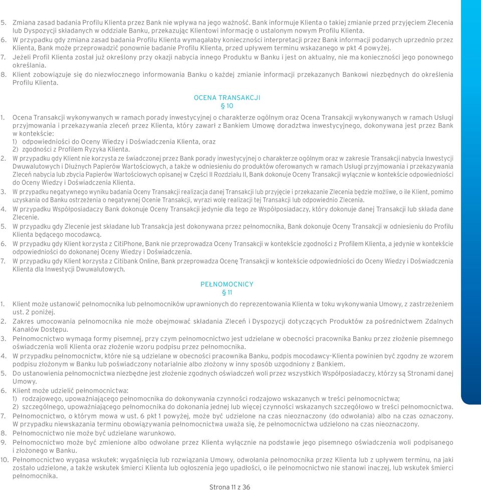 W przypadku gdy zmiana zasad badania Profilu Klienta wymagałaby konieczności interpretacji przez Bank informacji podanych uprzednio przez Klienta, Bank może przeprowadzić ponownie badanie Profilu