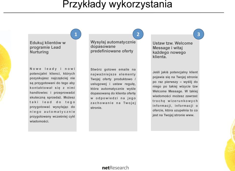 Możesz taki lead do tego przygotować wysyłając do niego automatycznie przygotowany wcześniej cykl wiadomości.