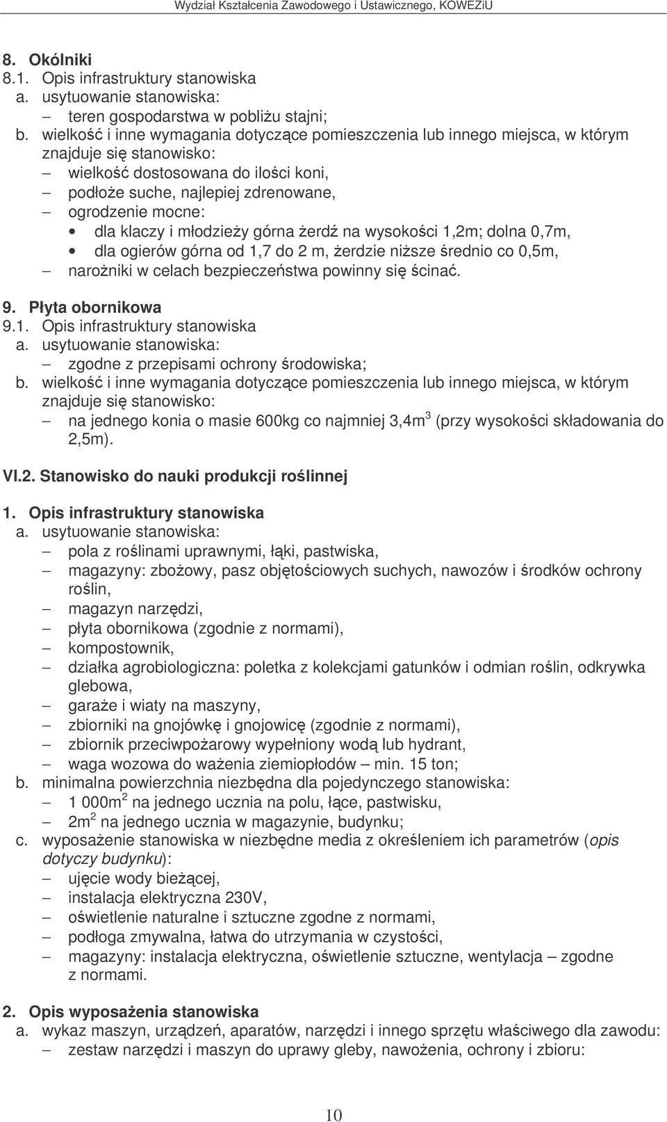 1,2m; dolna 0,7m, dla ogierów górna od 1,7 do 2 m, erdzie nisze rednio co 0,5m, naroniki w celach bezpieczestwa powinny si cina. 9. Płyta obornikowa 9.1. Opis infrastruktury stanowiska zgodne z przepisami ochrony rodowiska; na jednego konia o masie 600kg co najmniej 3,4m 3 (przy wysokoci składowania do 2,5m).