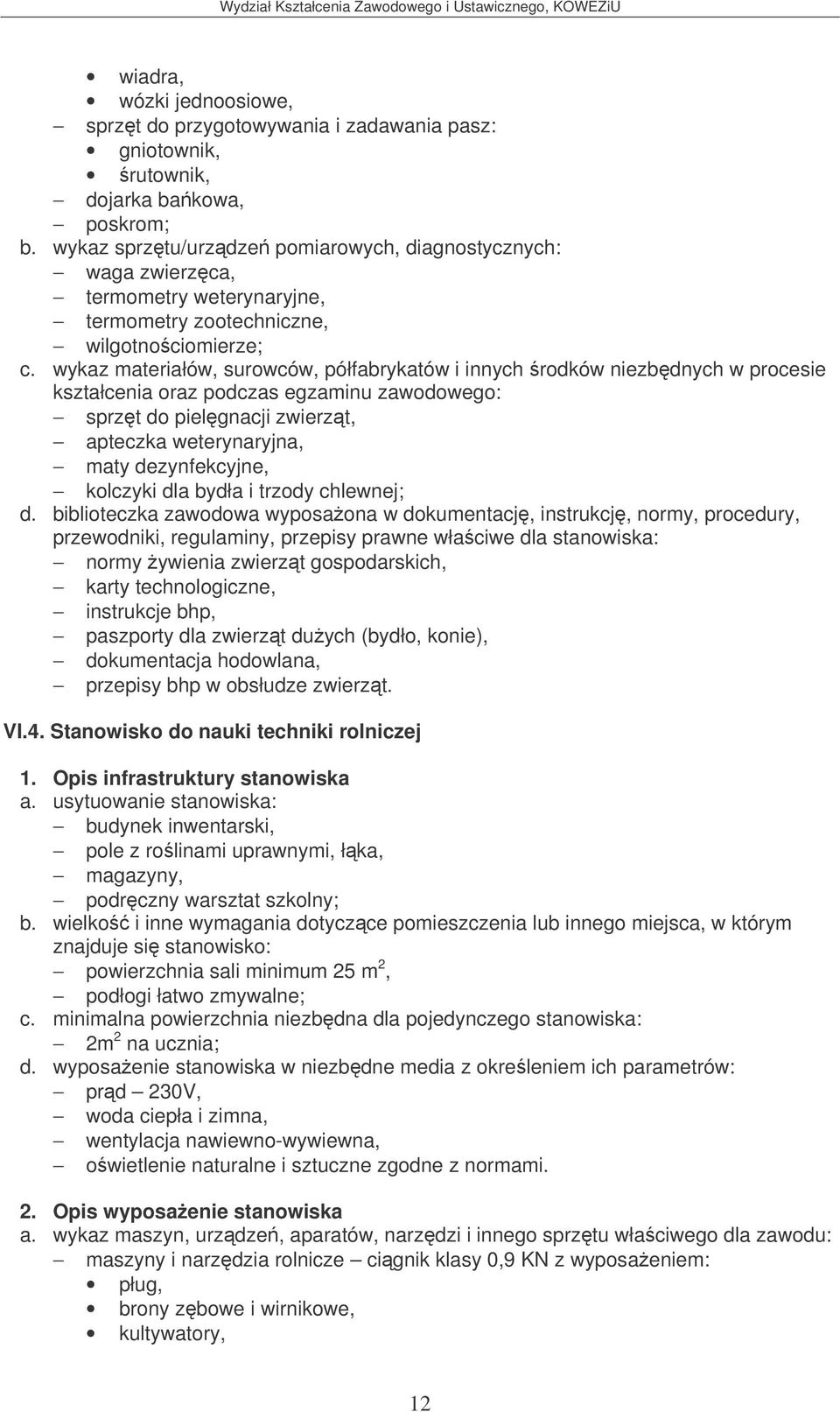 wykaz materiałów, surowców, półfabrykatów i innych rodków niezbdnych w procesie kształcenia oraz podczas egzaminu zawodowego: sprzt do pielgnacji zwierzt, apteczka weterynaryjna, maty dezynfekcyjne,