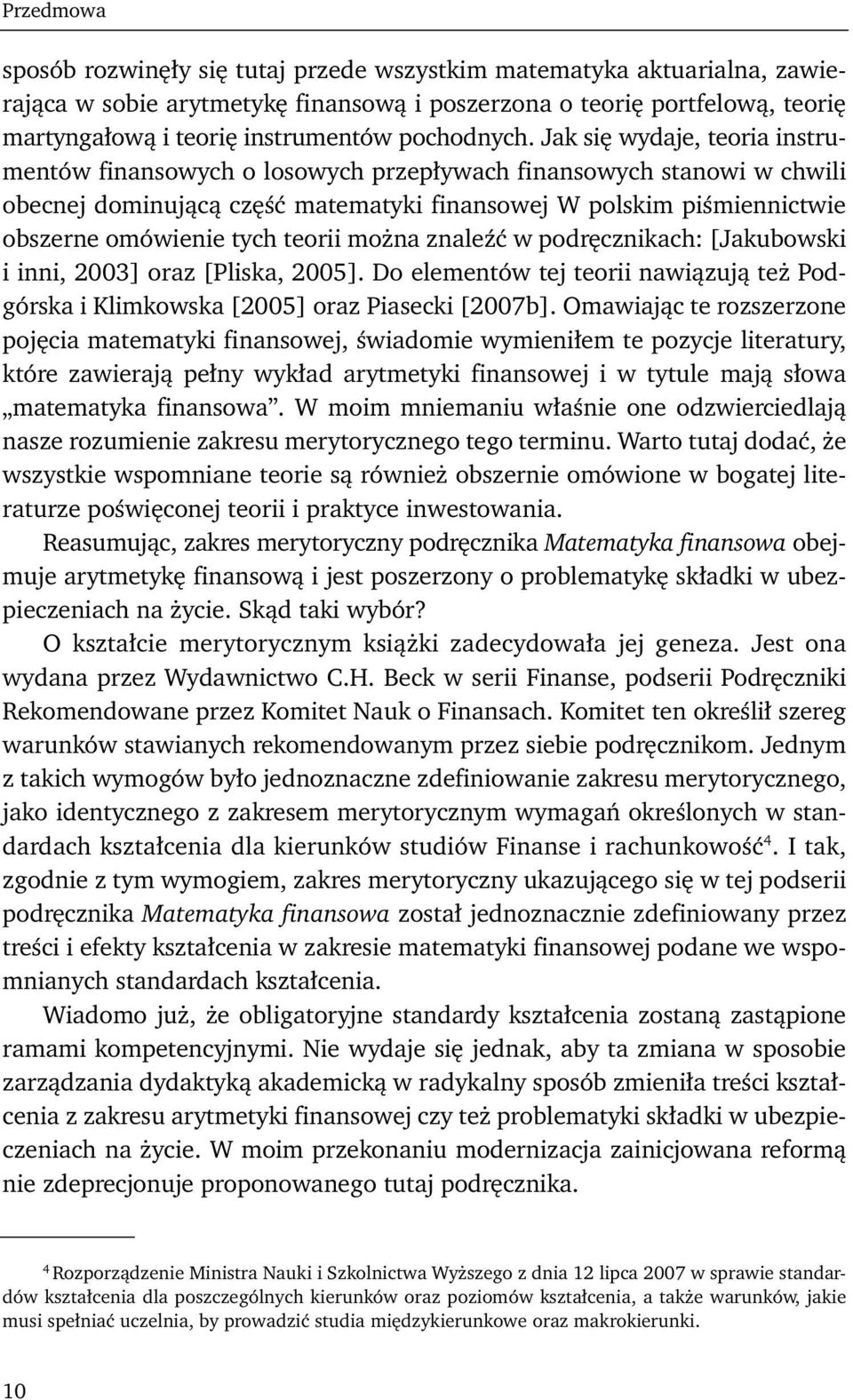 Jak się wydaje, teoria instrumentów finansowych o losowych przepływach finansowych stanowi w chwili obecnej dominującą część matematyki finansowej W polskim piśmiennictwie obszerne omówienie tych