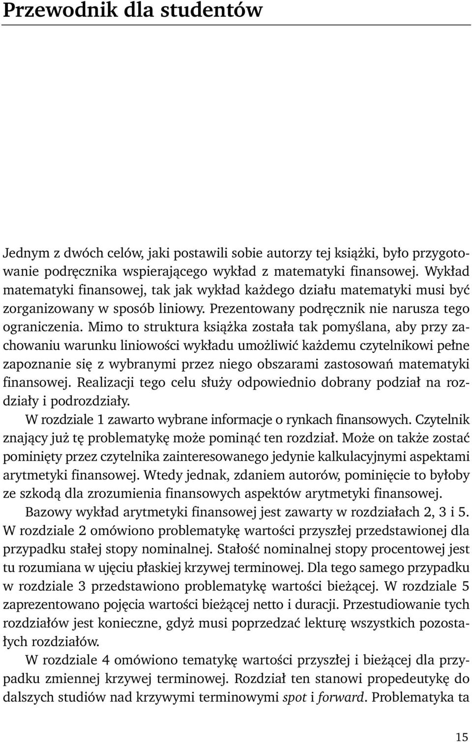 Mimo to struktura książka została tak pomyślana, aby przy zachowaniu warunku liniowości wykładu umożliwić każdemu czytelnikowi pełne zapoznanie się z wybranymi przez niego obszarami zastosowań
