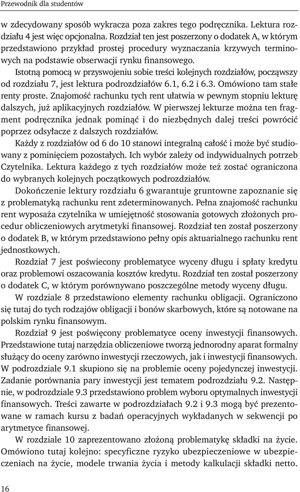 Istotną pomocą w przyswojeniu sobie treści kolejnych rozdziałów, począwszy od rozdziału 7, jest lektura podrozdziałów 6.1, 6.2 i 6.3. Omówiono tam stałe renty proste.