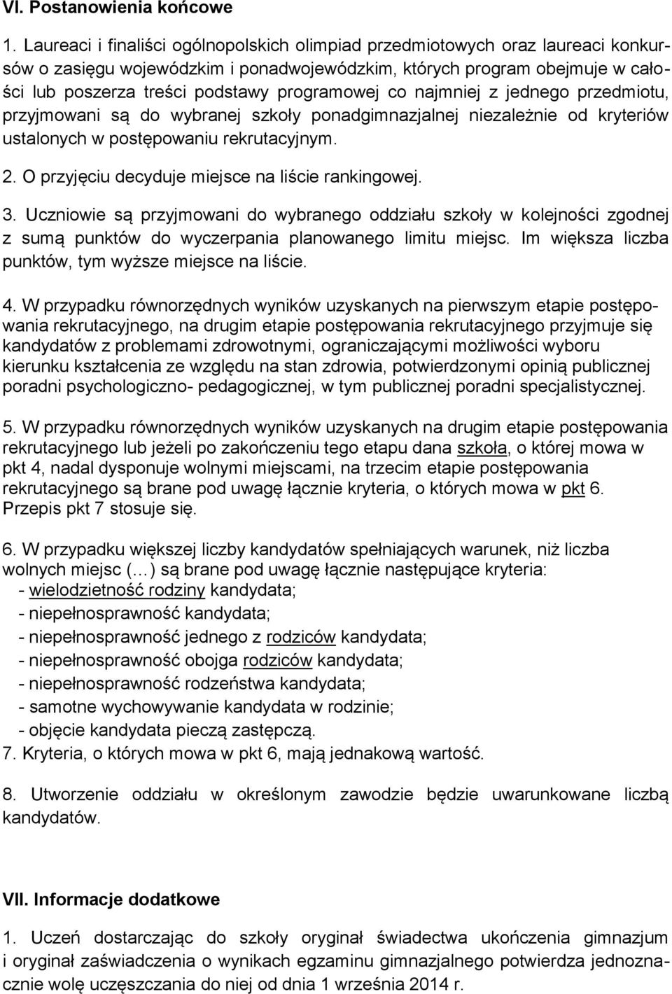 co najmniej z jednego przedmiotu, przyjmowani są do wybranej szkoły ponadgimnazjalnej niezależnie od kryteriów ustalonych w postępowaniu rekrutacyjnym. 2. O przyjęciu decyduje na liście rankingowej.