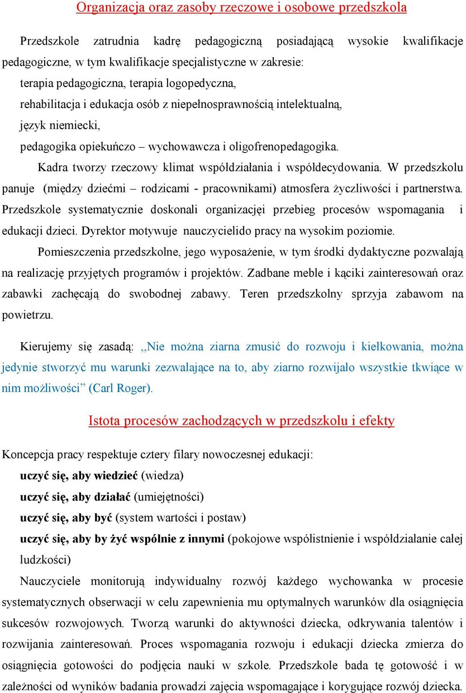 Kadra tworzy rzeczowy klimat współdziałania i współdecydowania. W przedszkolu panuje (między dziećmi rodzicami - pracownikami) atmosfera życzliwości i partnerstwa.