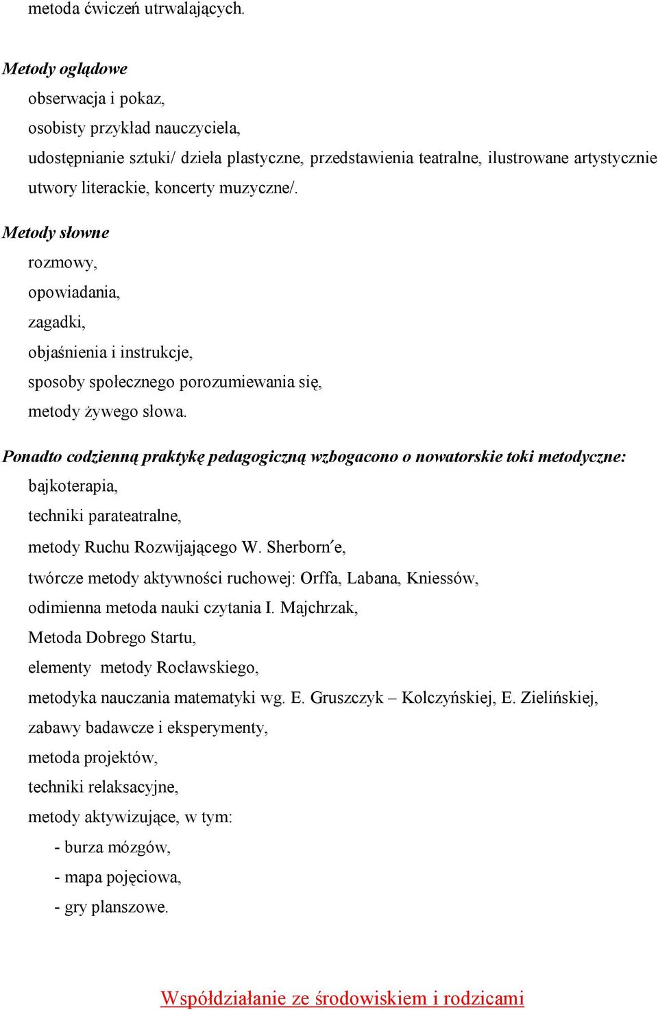 Metody słowne rozmowy, opowiadania, zagadki, objaśnienia i instrukcje, sposoby społecznego porozumiewania się, metody żywego słowa.